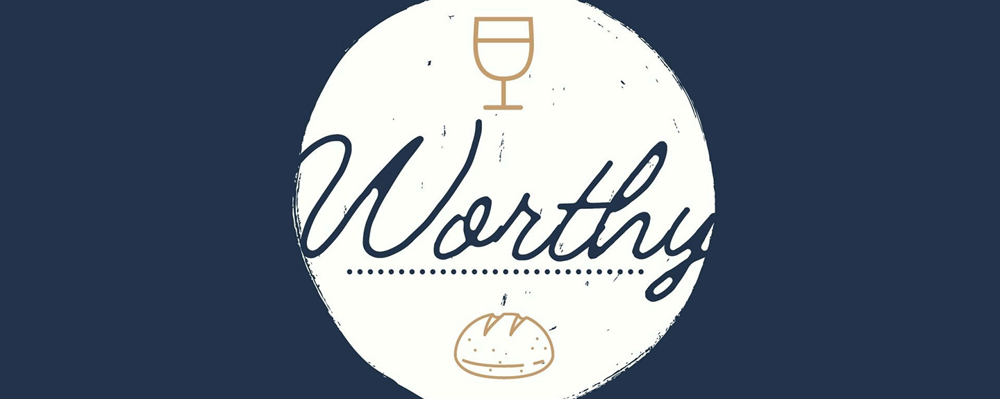 Worthy: A Sermon on the Lord’s Supper